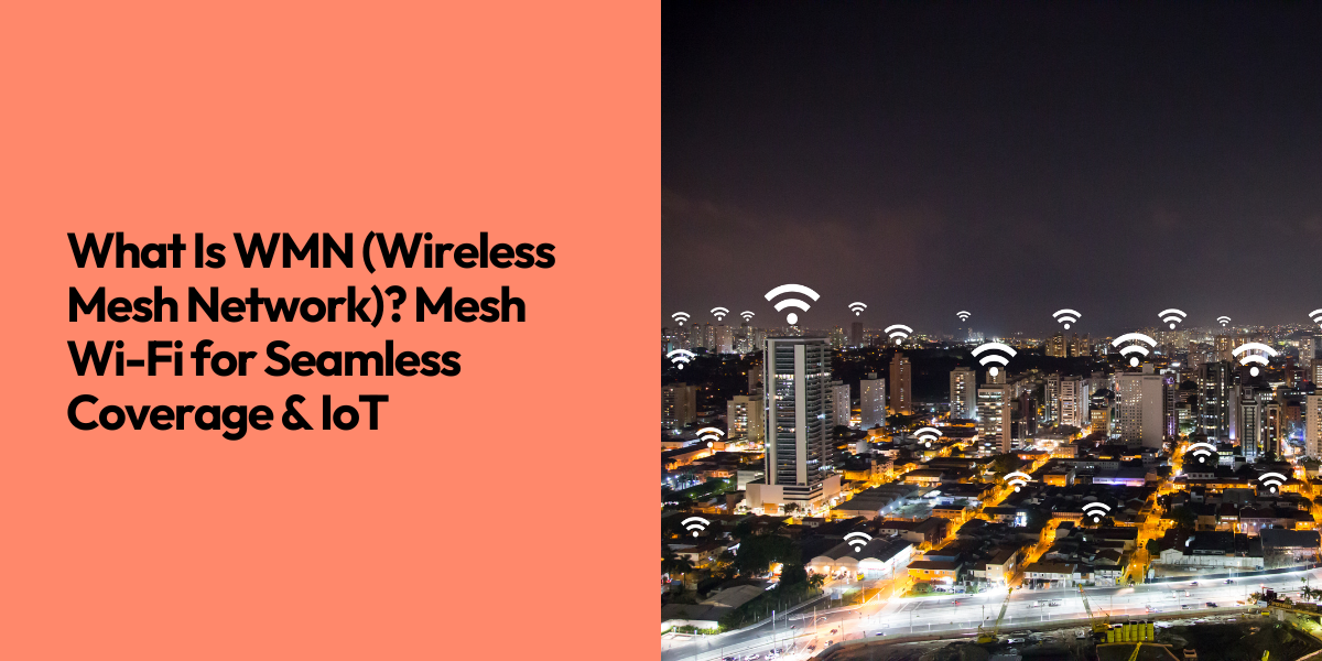 What Is WMN (Wireless Mesh Network)? Mesh Wi-Fi for Seamless Coverage & IoT 1 What Is WMN (Wireless Mesh Network)