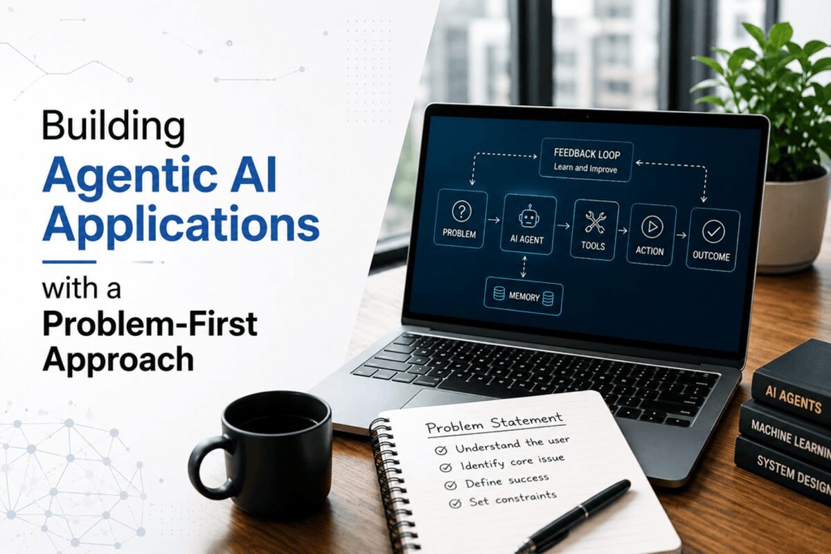 Building Agentic AI Applications with a Problem-First Approach 1 building agentic ai applications with a problem-first approach