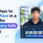 Best Ways to Blur a Face in a Video for Privacy Safe Editing 85x85